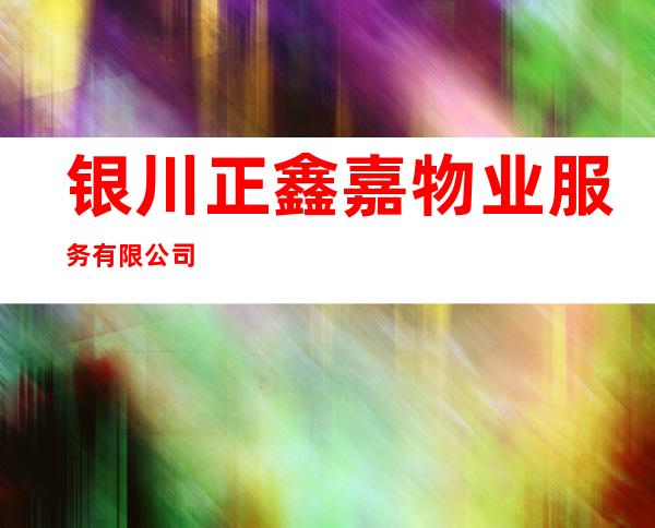 银川正鑫嘉物业服务有限公司